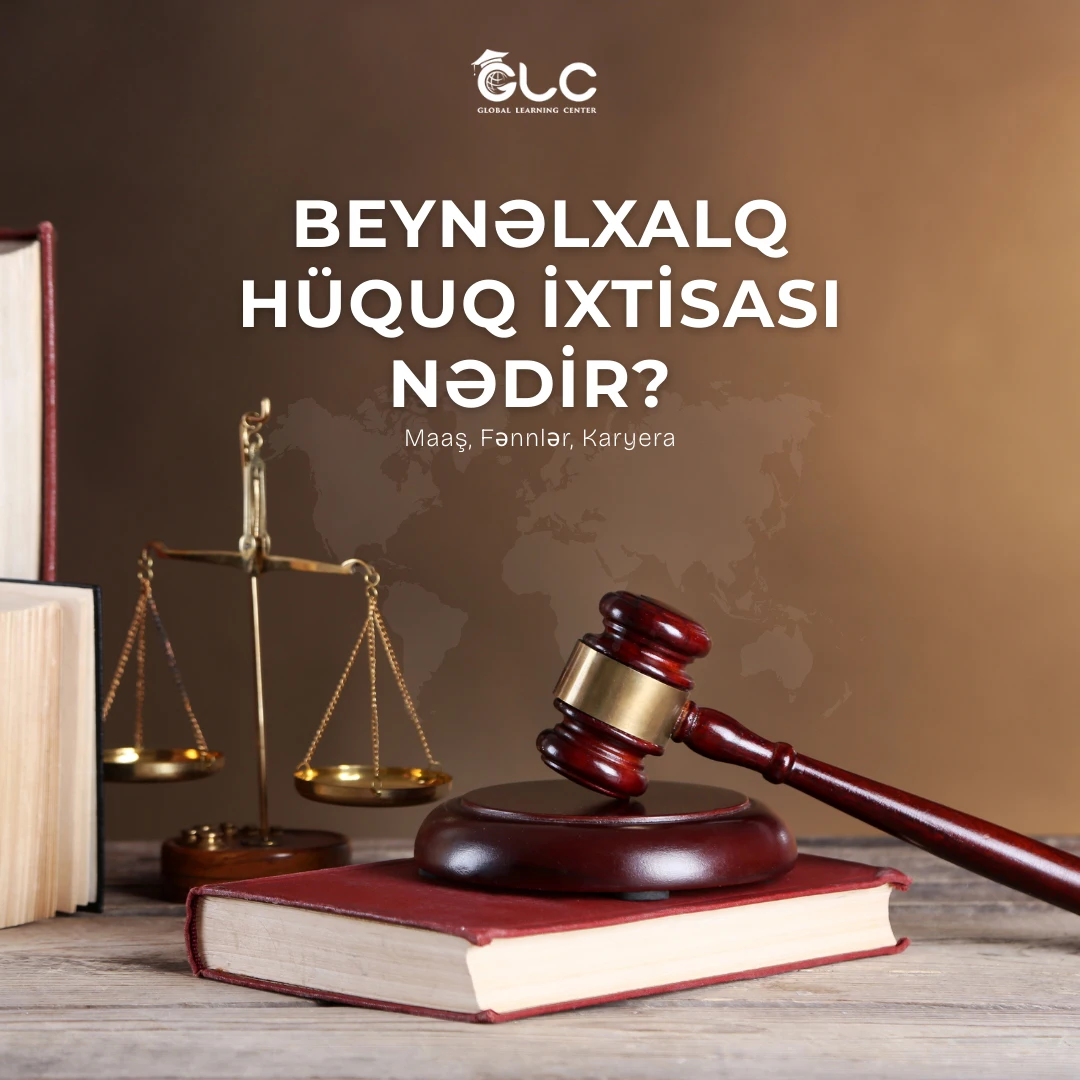 Beynəlxalq Hüquq İxtisası Nədir? Maaş, Fənnlər, Karyera